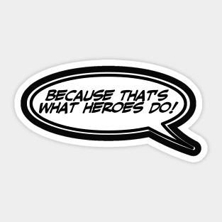 Word Balloon Quote “Because that’s what heroes do!” Sticker